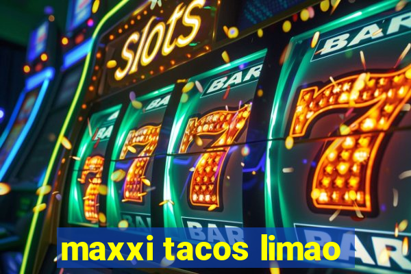 maxxi tacos limao