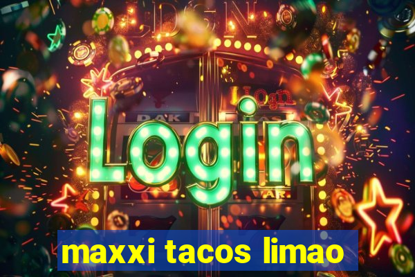 maxxi tacos limao