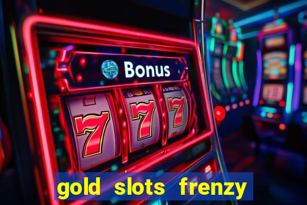 gold slots frenzy paga mesmo