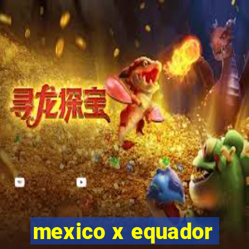 mexico x equador