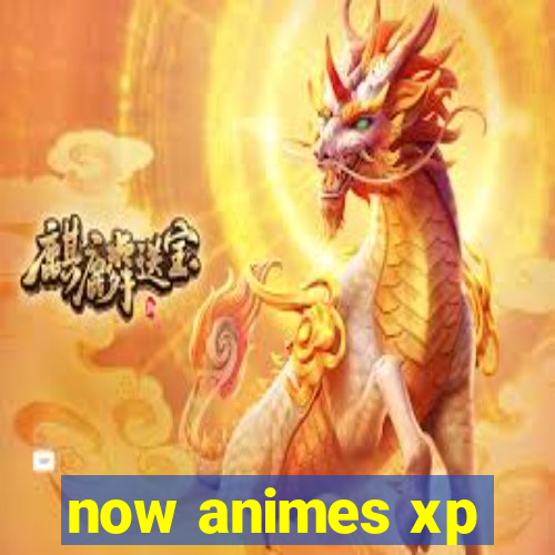 now animes xp