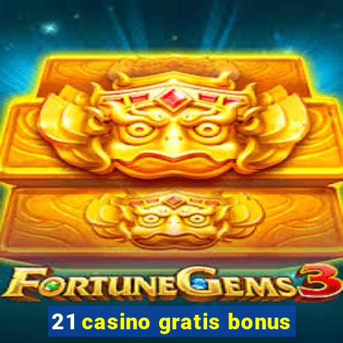 21 casino gratis bonus