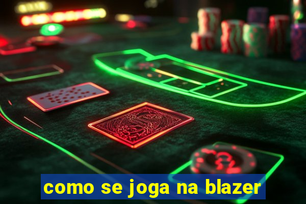 como se joga na blazer