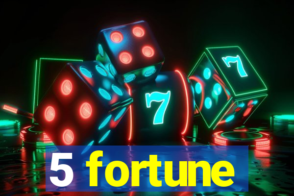 5 fortune