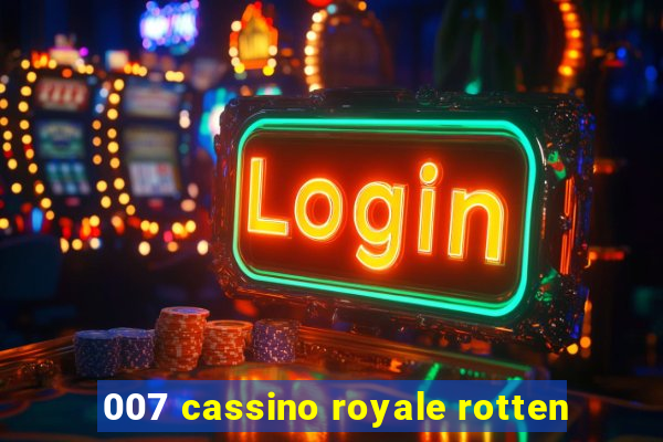 007 cassino royale rotten