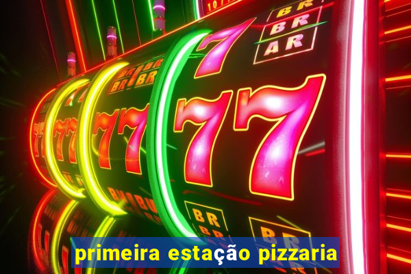 primeira estação pizzaria