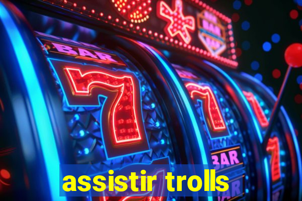 assistir trolls