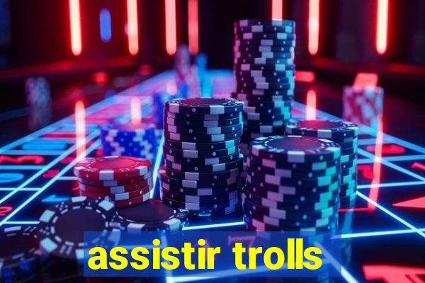 assistir trolls