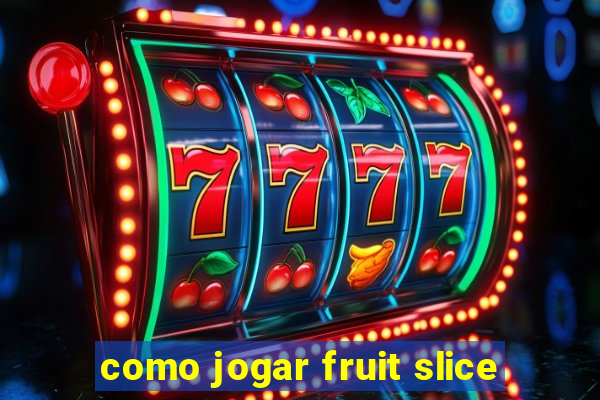 como jogar fruit slice