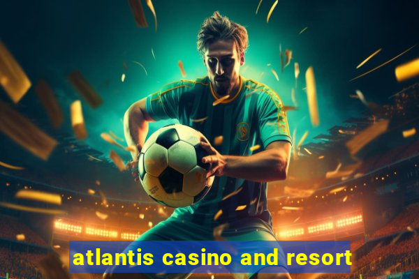 atlantis casino and resort