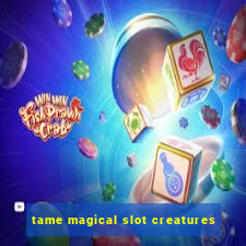 tame magical slot creatures