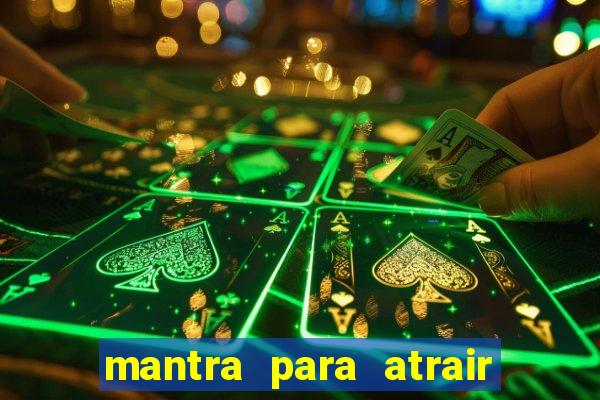 mantra para atrair dinheiro imediatamente