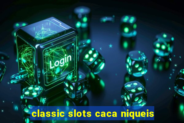 classic slots caca niqueis