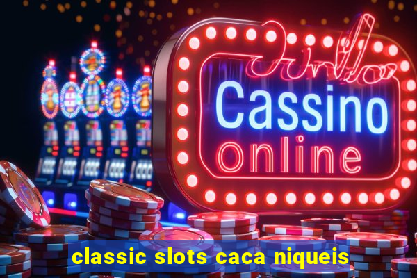 classic slots caca niqueis