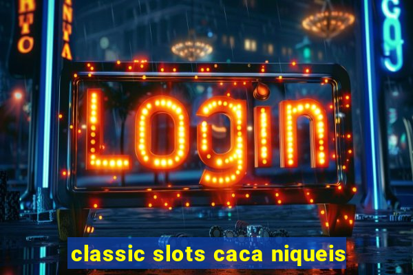 classic slots caca niqueis