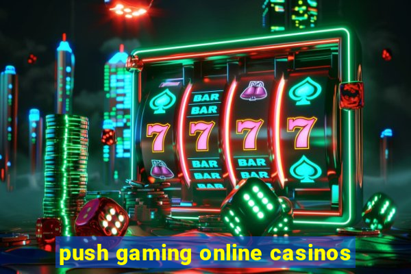 push gaming online casinos