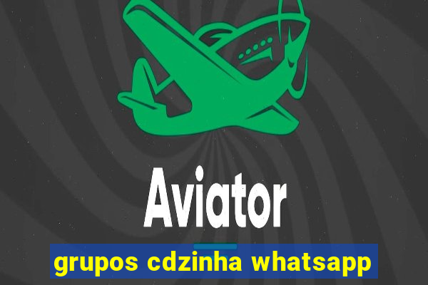 grupos cdzinha whatsapp