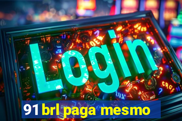 91 brl paga mesmo