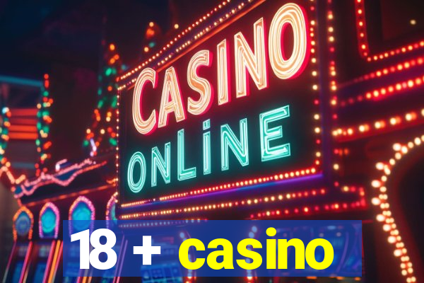 18 + casino