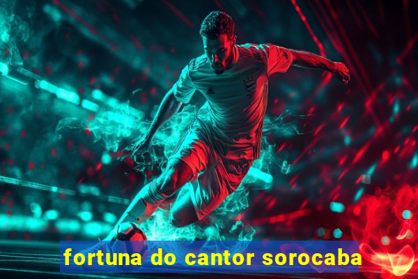 fortuna do cantor sorocaba