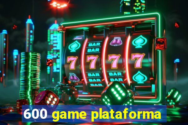 600 game plataforma