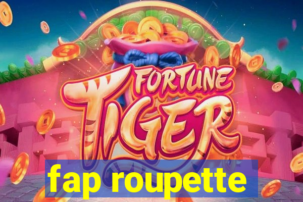 fap roupette