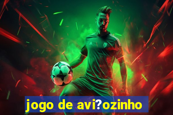 jogo de avi?ozinho