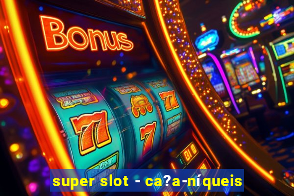 super slot - ca?a-níqueis