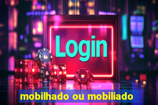 mobilhado ou mobiliado