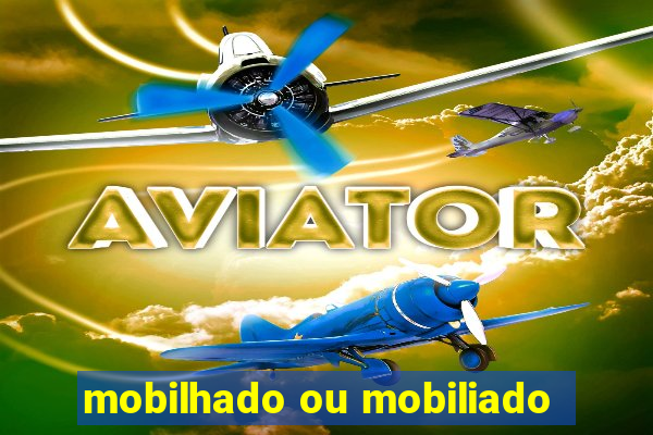 mobilhado ou mobiliado