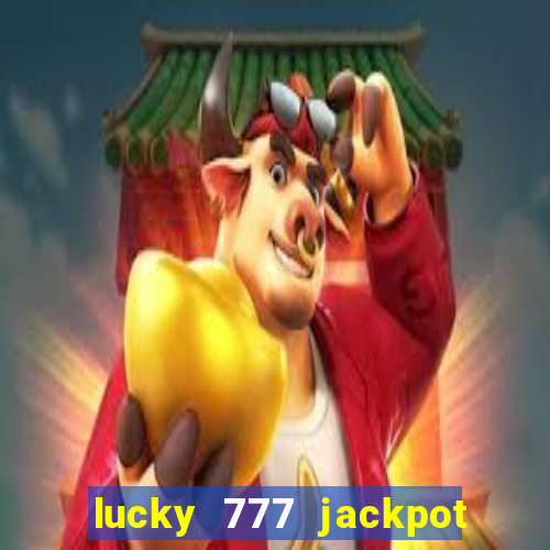 lucky 777 jackpot casino slots