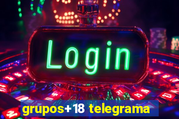 grupos+18 telegrama