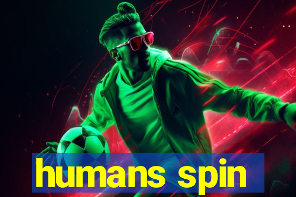 humans spin