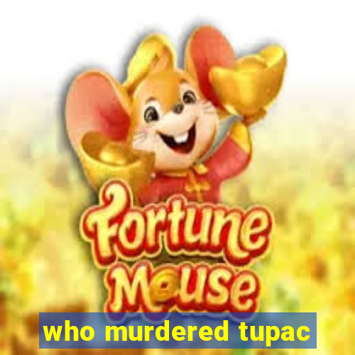 who murdered tupac