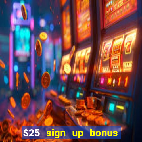 $25 sign up bonus instant withdraw casino