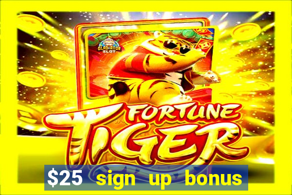 $25 sign up bonus instant withdraw casino