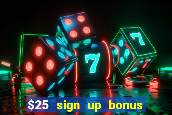 $25 sign up bonus instant withdraw casino