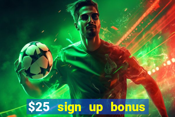 $25 sign up bonus instant withdraw casino