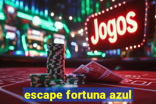 escape fortuna azul