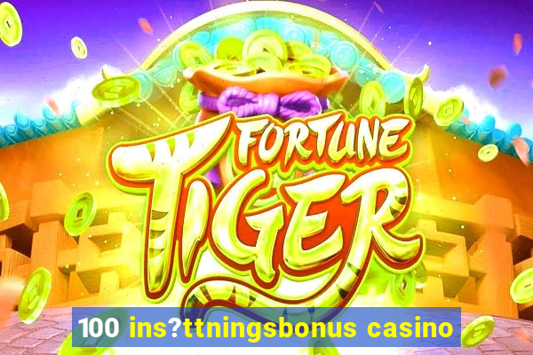 100 ins?ttningsbonus casino