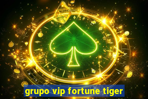 grupo vip fortune tiger