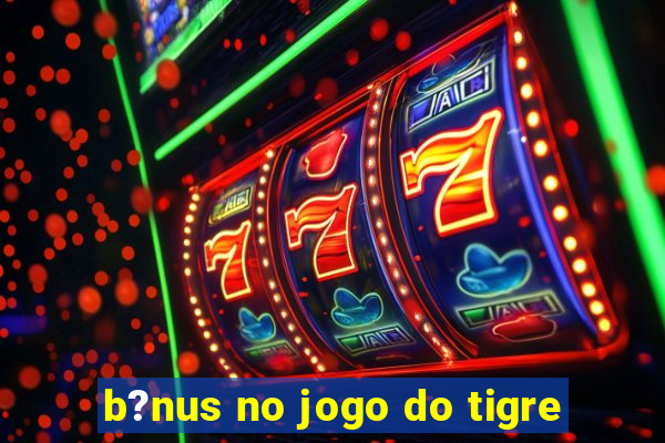 b?nus no jogo do tigre