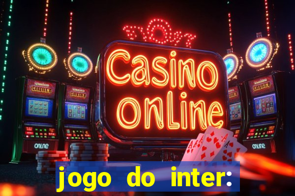 jogo do inter: onde assistir