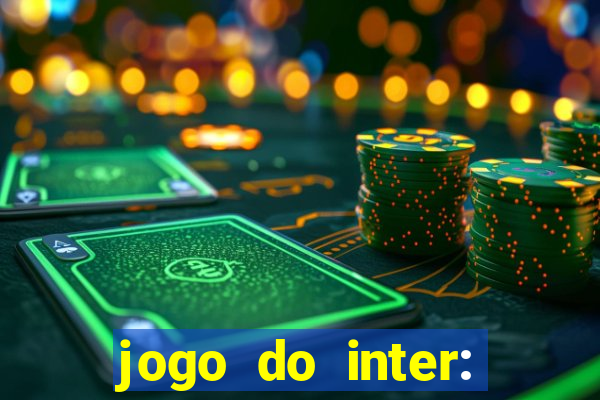 jogo do inter: onde assistir