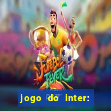 jogo do inter: onde assistir