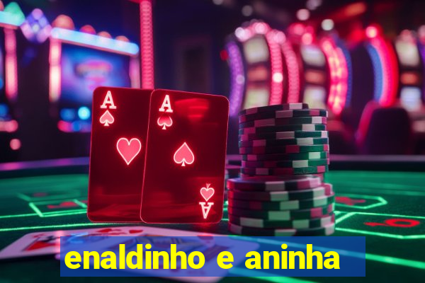 enaldinho e aninha