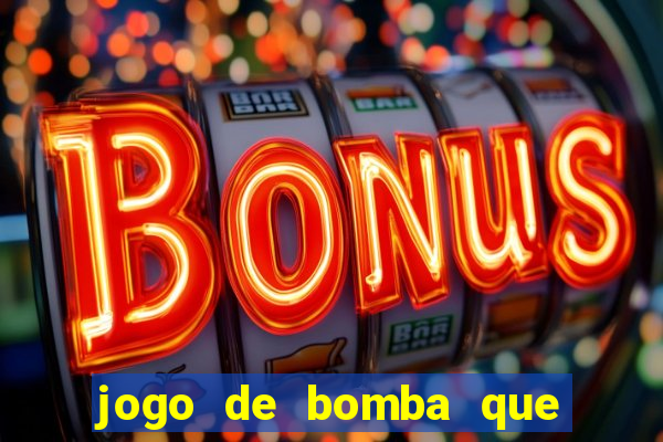 jogo de bomba que ganha dinheiro