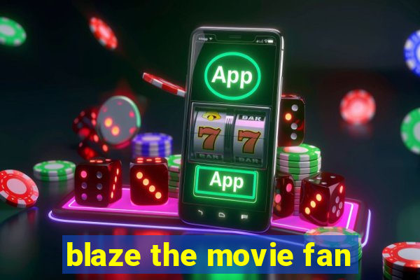 blaze the movie fan