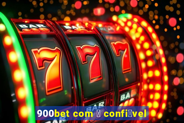 900bet com 茅 confi谩vel