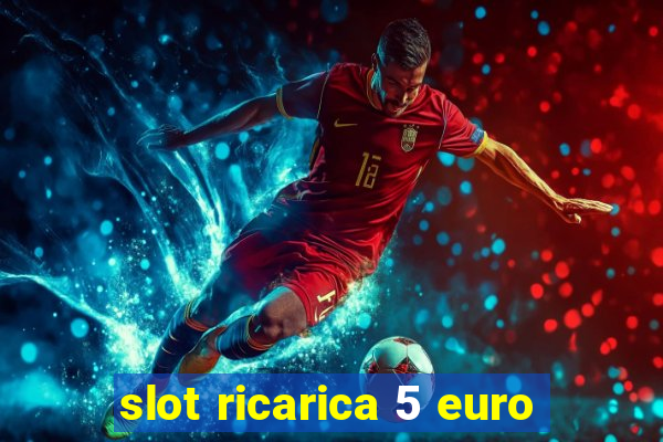 slot ricarica 5 euro